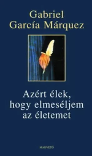 Azért élek,hogy elmeséljem az életemet - Gabriel García Márquez - Szépséghibás példány! Expressz szállítás