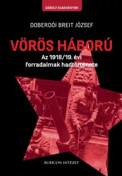 Vörös háború - Az 1918/19. évi forradalmak hadtörténete - Doberdói Breit József Legjobb ár