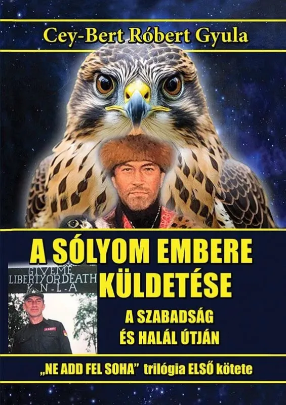 A sólyom embere küldetése - A szabadság és halál útján - Cey-Bert Róbert Gyula Nézd meg most