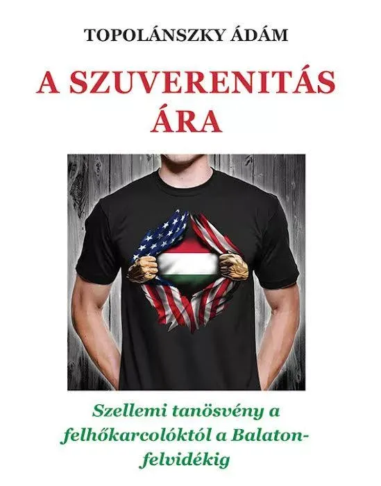 A szuverenitás ára - Szellemi tanösvény a felhőkarcolóktól a Balaton-felvidékig - Topolánszky Ádám Kihagyhatatlan ajánlat