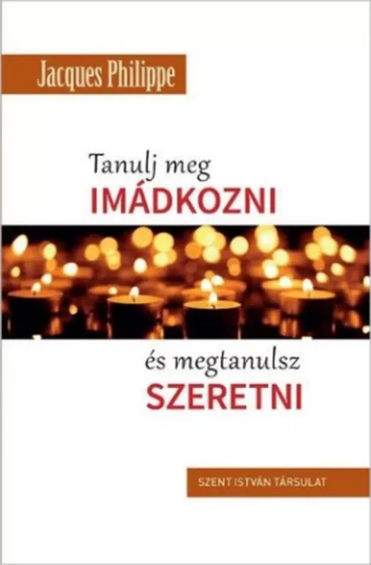 Tanulj meg imádkozni és megtanulsz szeretni - Jacques Philippe Kihagyhatatlan ajánlat