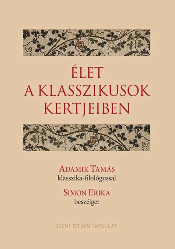 Alacsony ár Élet a klasszikusok kertjeiben - Adamik Tamás klasszika-filológussal Simon Erika beszélget