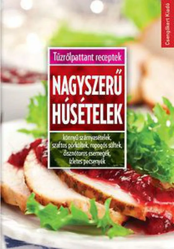 Nagyszerű húsételek - Könnyű szárnyasételek, szaftos pörköltek, ropogós sültek, disznótoros csemegék, ízletes pecsenyék Kiárusítás