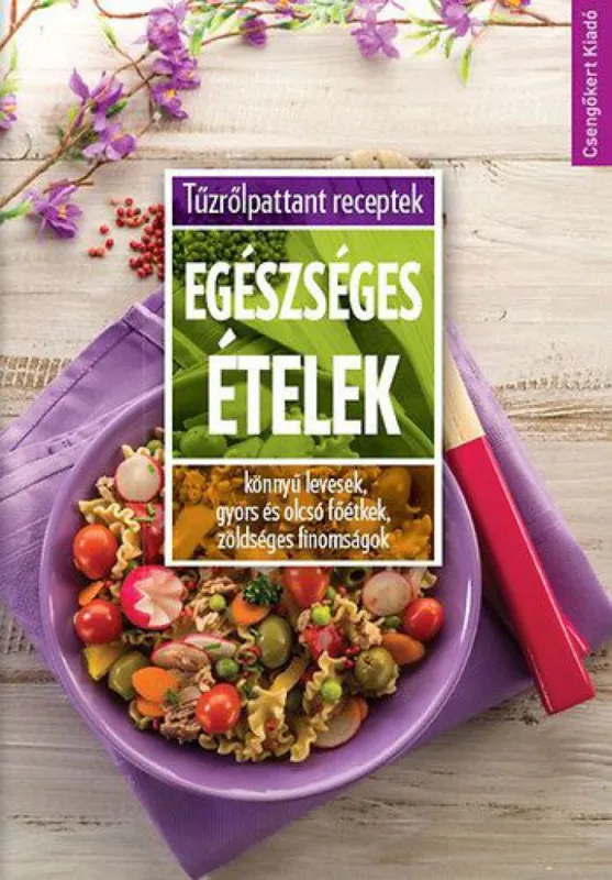 Újdonság Egészséges ételek - Könnyű levesek, gyors és olcsó főétkek, zöldséges finomságok
