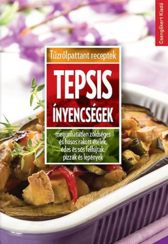 Szuper akció Tepsis ínyencségek - Megunhatatlan zöldséges és húsos rakott ételek, édes és sós felfújtak, pizzák és lepények
