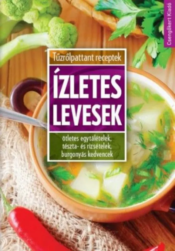 Legnépszerűbb Ízletes levesek - Ötletes egytálételek, tészta- és rizsételek, burgonyás kedvencek