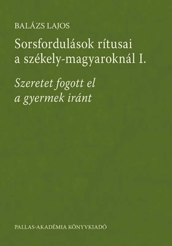Alacsony ár Sorsfordulások rítusai a székely-magyaroknál I. - Szeretet fogott el a gyermek iránt