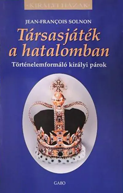 Társasjáték a hatalomban - Történelemformáló királyi párok - Jean-Francois Solnon Expressz szállítás