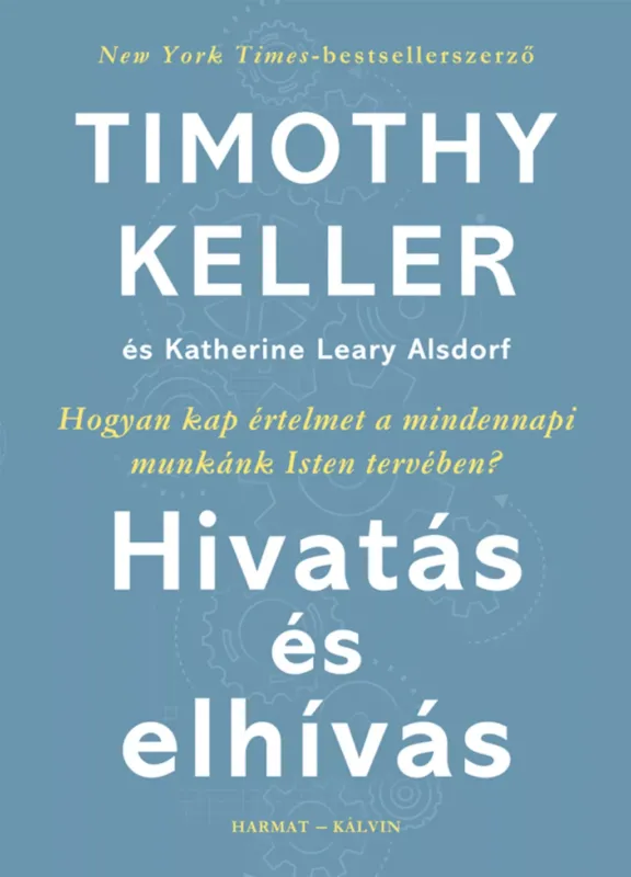 Azonnali szállítás Hivatás és elhívás - Hogyan kap értelmet a mindennapi munkánk Isten tervében? - Timothy Keller - Katherine Leary Alsdorf