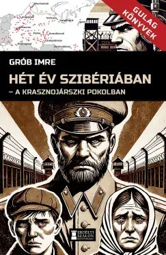 Nézd meg most Hét év Szibériában - A krasznojarszki pokolban - Grób Imre