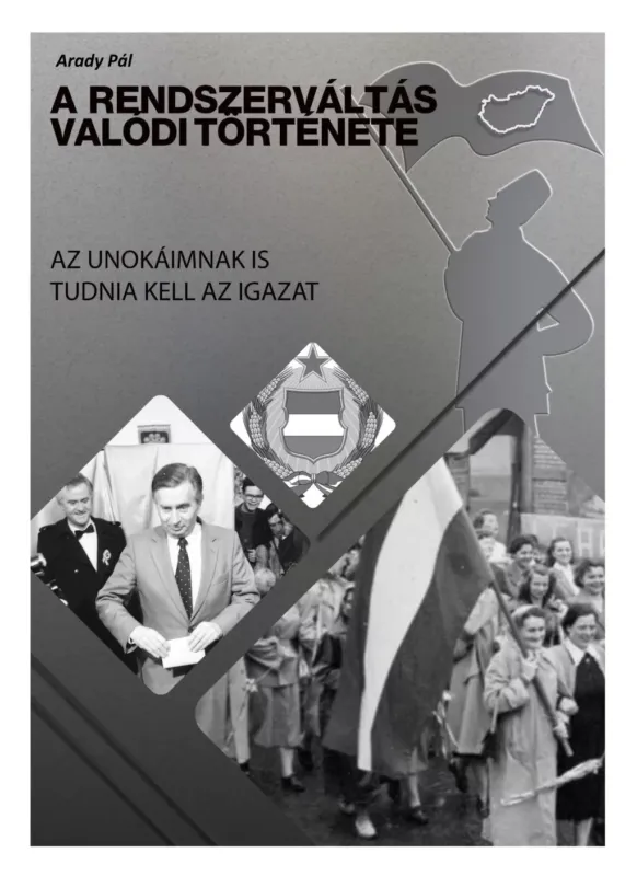 A rendszerváltás valódi története - Az unokáimnak is tudnia kell az igazat - Pál Arady Alacsony ár