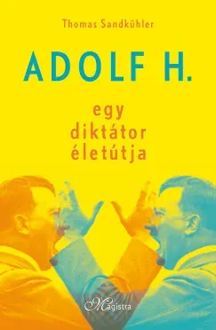 Adolf H. - Egy diktátor életútja (Új kiadás) - Thomas Sandkühler Népszerű