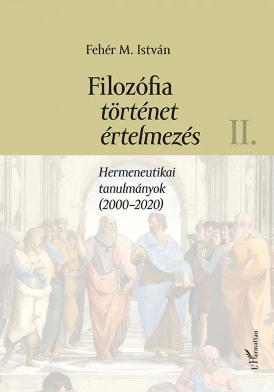 Legnépszerűbb Filozófia, történet, értelmezés II. kötet - Hermeneutikai tanulmányok (2000-2020)