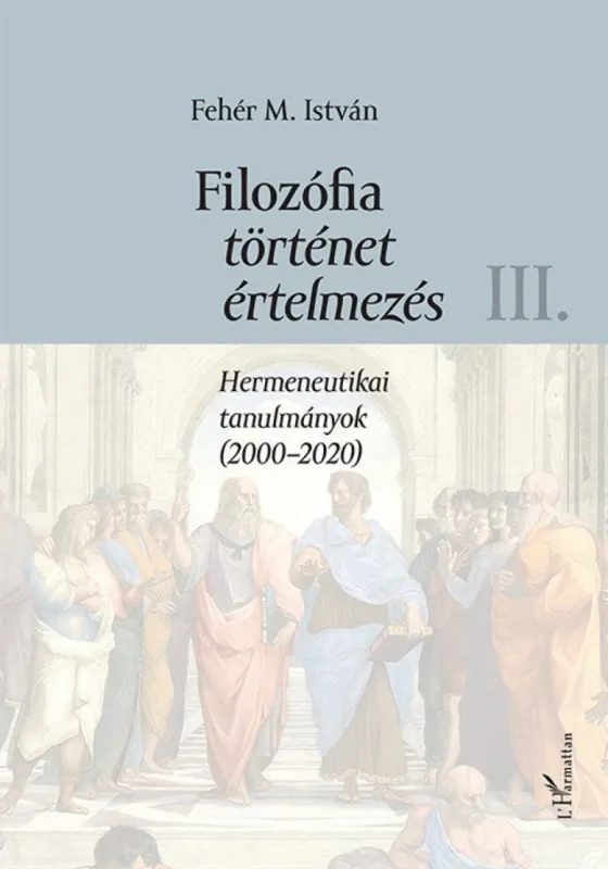 Biztonságos fizetés Filozófia, történet, értelmezés III. kötet - Hermeneutikai tanulmányok (2000-2020)