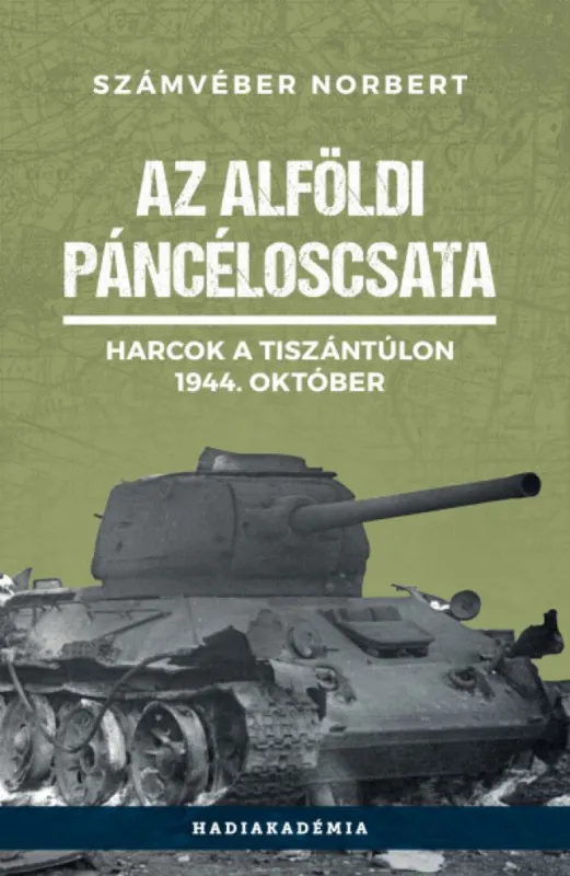 Azonnal elérhető Az alföldi páncéloscsata - Harcok a Tiszántúlon, 1944. október