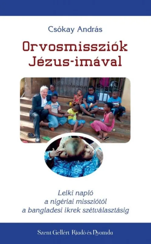 Orvosmissziók Jézus-imával - Lelki napló a nigériai missziótól a bangladesi ikrek szétválasztásáig Biztonságos vásárlás
