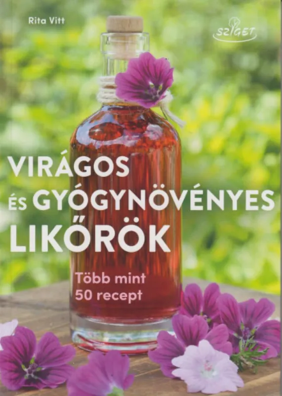 Virágos és gyógynövényes likőrök - Több mint 50 recept Azonnal elérhető