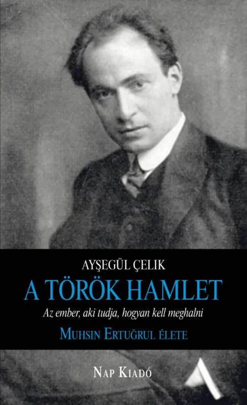A török Hamlet - Az ember, aki tudja, hogyan kell meghalni - Muhsin Ertugrul élete Kihagyhatatlan ajánlat