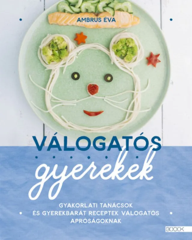 Válogatós gyerekek - Gyakorlati tanácsok és gyerekbarát receptek válogatós apróságoknak Biztonságos vásárlás