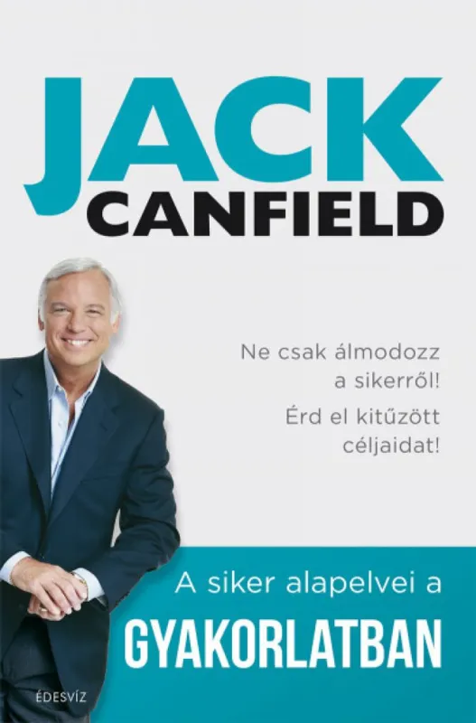 Gyors kiszállítás A siker alapelvei a gyakorlatban - Ne csak álmodozz a sikerről! Érd el kitűzött céljaidat!