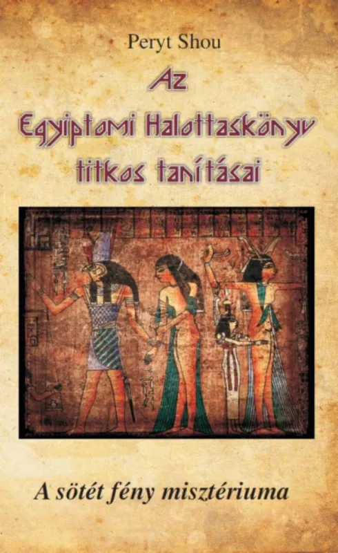 Az Egyiptomi Halottaskönyv titkos tanításai - A sötét fény misztériuma Legkelendőbb