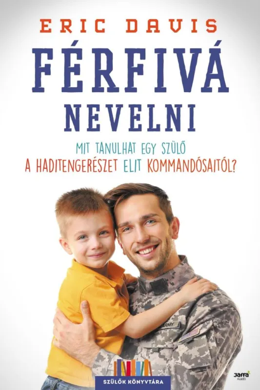 Árengedmény FÉRFIVÁ NEVELNI - MIT TANULHAT EGY SZÜLŐ A HADITENGERÉSZET ELIT KOMMANDÓSAITÓL?