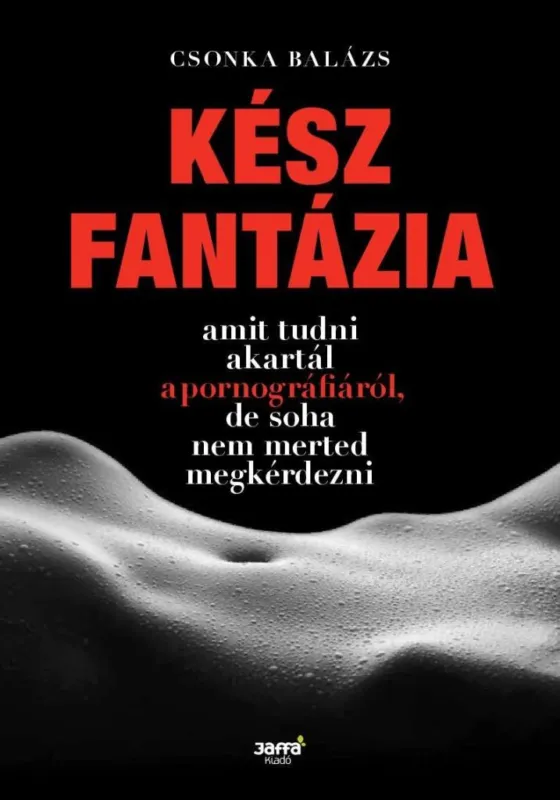 Népszerű KÉSZ FANTÁZIA - AMIT TUDNI AKARTÁL A PORNOGRÁFIÁRÓL, DE SOHA NEM MERTED MEGKÉRDE