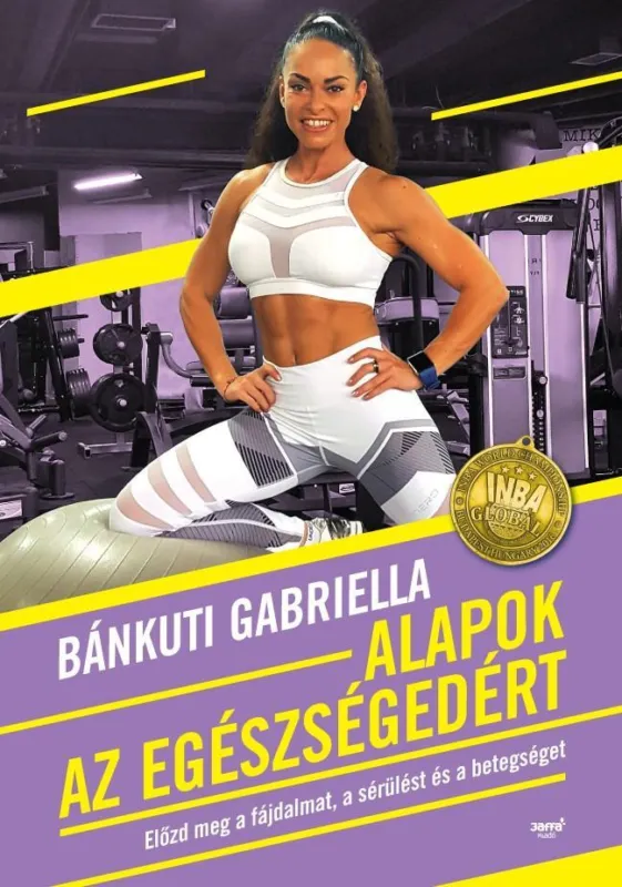 ALAPOK AZ EGÉSZSÉGEDÉRT - ELŐZD MEG A FÁJDALMAT, A SÉRÜLÉST ÉS A BETEGSÉGET Azonnal elérhető