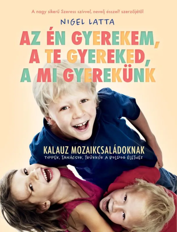 Korlátozott ajánlat AZ ÉN GYEREKEM, A TE GYEREKED, A MI GYEREKÜNK - TÚLÉLŐKALAUZ MOZAIKCSALÁDOKANAK