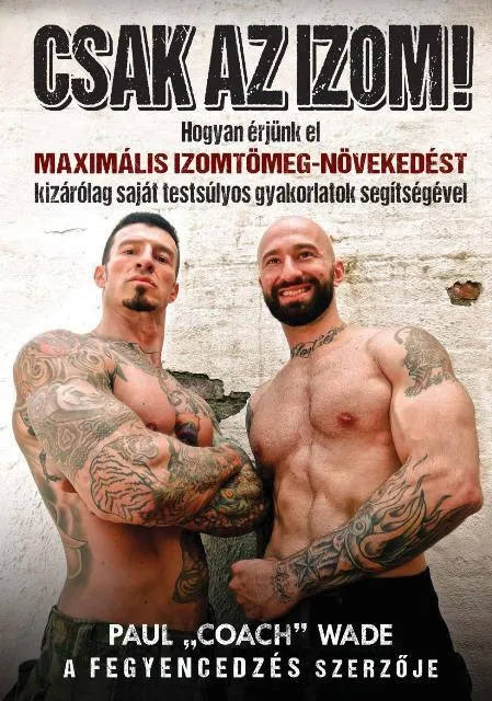 CSAK AZ IZOM! - HOGYAN ÉRJÜNK EL MAXIMÁLIS IZOMTÖMEG-NÖVEKEDÉST Árengedmény