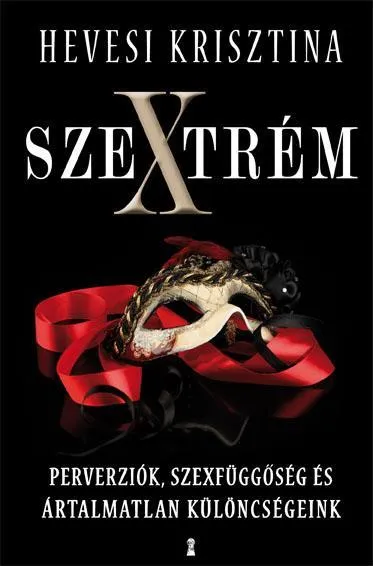 Népszerű SZEXTRÉM - PERVERZIÓK, SZEXFÜGGŐSÉG ÉS ÁRTALMATLAN KÜLÖNCSÉGEINK