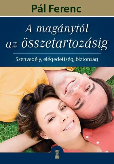 A MAGÁNYTÓL AZ ÖSSZETARTOZÁSIG - SZENVEDÉLY, ELÉGEDETTSÉG, BIZTONSÁG Akciós ár