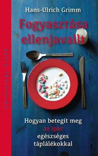 FOGYASZTÁSA ELLENJAVALT - HOGYAN BETEGÍT MEG AZ IPAR EGÉSZSÉGES TÁPLÁLÉKOKKAL Nézd meg most