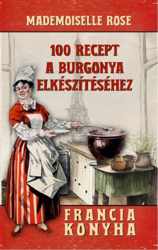 100 RECEPT A BURGONYA ELKÉSZÍTÉSÉHEZ - FRANCIA KONYHA Legjobb ár