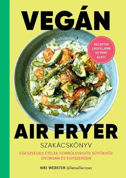 Expressz szállítás VEGÁN AIR FRYER SZAKÁCSKÖNYV - RECEPTEK LEGFELJEBB 30 PERC ALATT