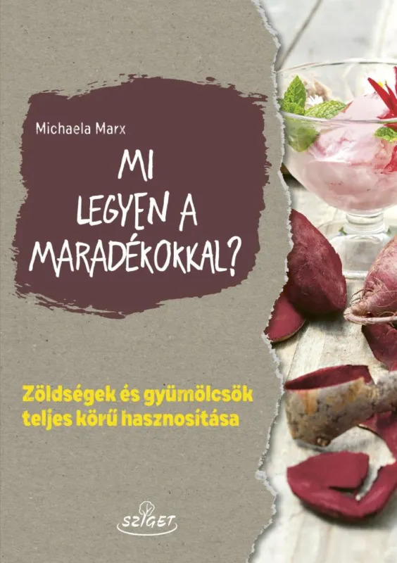 MI LEGYEN A MARADÉKOKKAL? - ZÖLDSÉGEK ÉS GYÜMÖLCSÖK TELJES KÖRŰ HASZNOSÍTÁSA Prémium