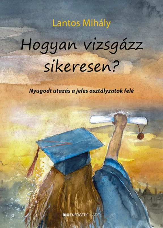 Hogyan vizsgázz sikeresen? - Nyugodt utazás a jeles osztályzatok felé Olcsó