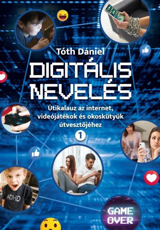 Legkelendőbb Digitális nevelés 1. - Útikalauz az internet, videojátékok és okoskütyük útvesztőjéhez