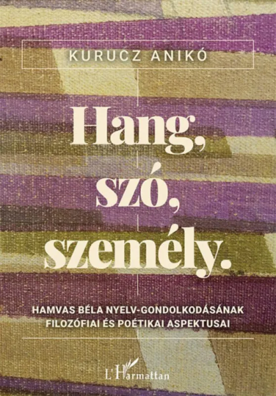 Hang, szó, személy - Hamvas Béla nyelv-gondolkodásának filozófiai és poétikai aspektusai Biztonságos fizetés