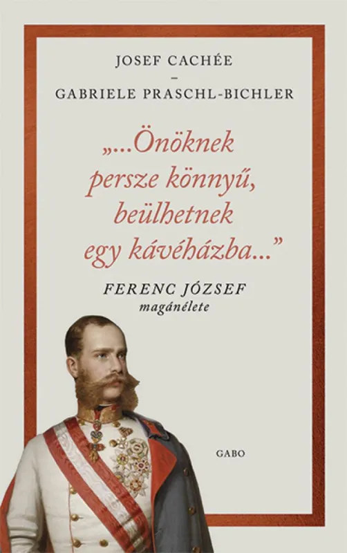 „…Önöknek persze könnyű, beülhetnek egy kávéházba…” - Ferenc József magánélete Prémium