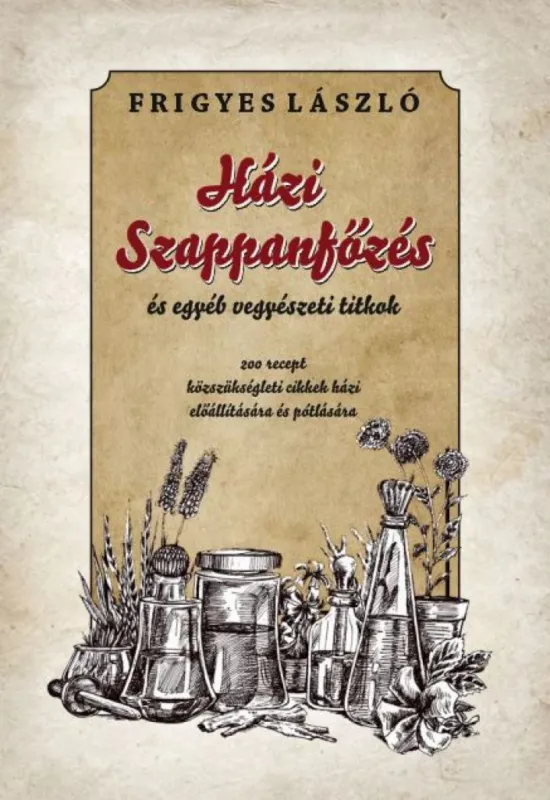 Legnépszerűbb Házi szappanfőzés és egyéb vegyészeti titkok
