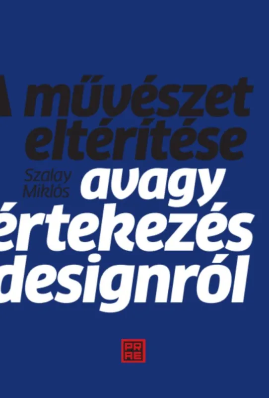 A MŰVÉSZET ELTÉRÍTÉSE - AVAGY ÉRTEKEZÉS A DESIGNRÓL Kedvezményes ár