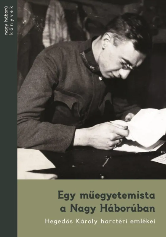 EGY MŰEGYETEMISTA A NAGY HÁBORÚBAN - HEGEDŐS KÁROLY HARCTÉRI EMLÉKEI Ajánlat