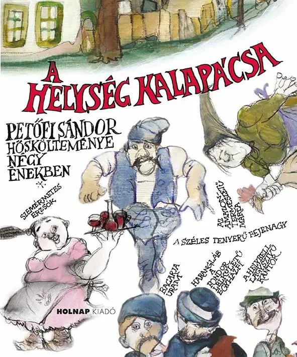 A HELYSÉG KALAPÁCSA - PETŐFI SÁNDOR HŐSKÖLTEMÉNYE NÉGY ÉNEKBEN Azonnal elérhető