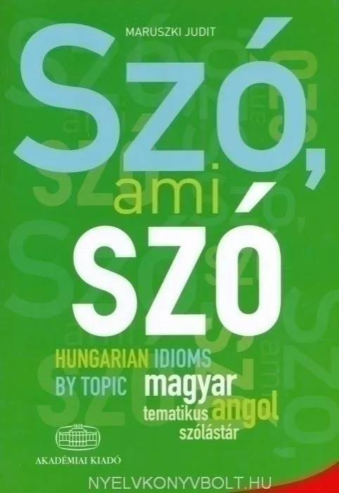 Nézd meg most Szó, ami szó - Hungarian idioms by topic - Magyar-angol tematikus szólástár