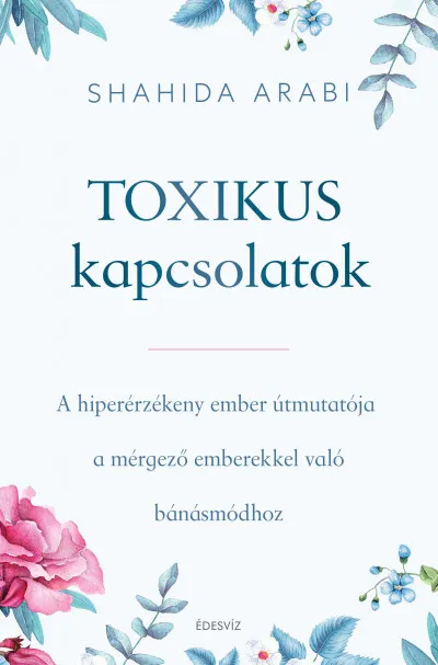Olcsó Toxikus kapcsolatok - A hiperérzékeny ember útmutatója a mérgező emberekkel való bánásmódhoz