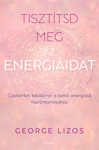 Tisztítsd meg az energiáidat - Gyakorlati kézikönyv a belső energiáid tisztántartásához Alacsony ár