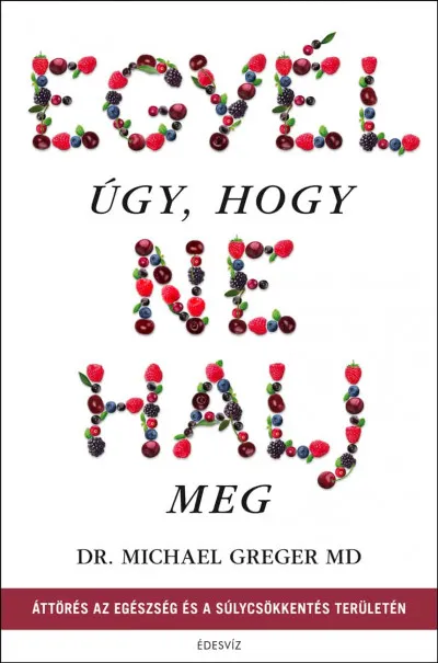 Szuper ajánlat Egyél úgy, hogy ne halj meg - Áttörés az egészség és a súlycsökkentés területén