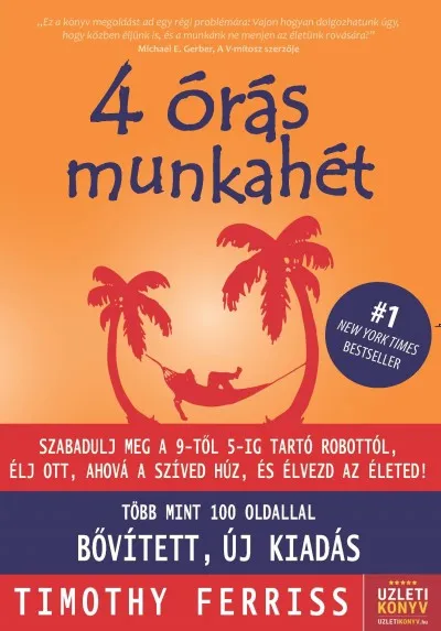 4 órás munkahét - új, bővített kiadás - Szabadulj meg a 9-5-ig robottól és élj ott, ahová a szíved húz! Kihagyhatatlan ajánlat