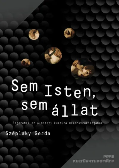 Olcsóbb Sem Isten, sem állat - Fejezetek az áldozati kultúra dekonstrukciójából